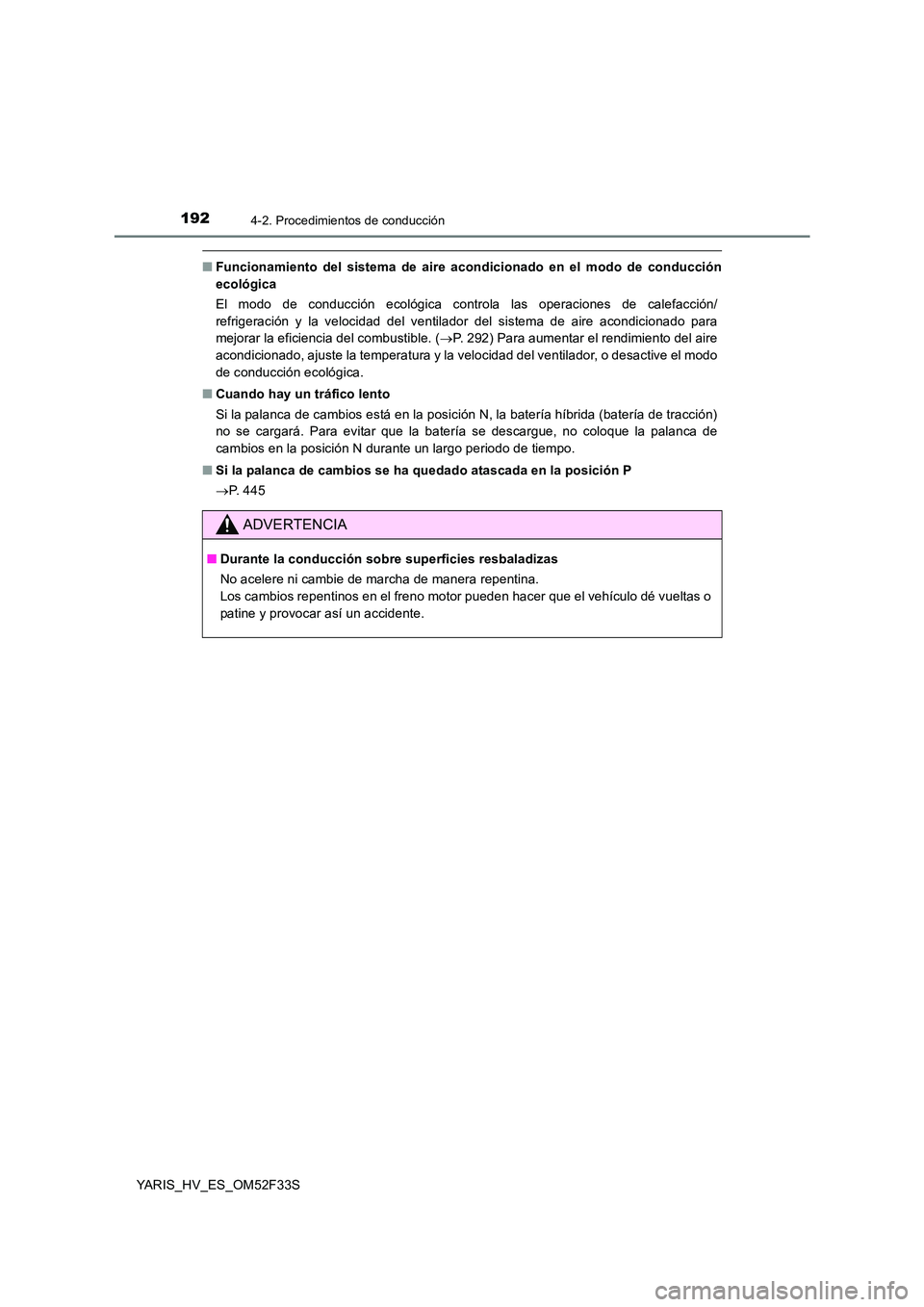 TOYOTA YARIS HYBRID 2015  Manual del propietario (in Spanish) 1924-2. Procedimientos de conducción
YARIS_HV_ES_OM52F33S
■Funcionamiento del sistema de aire acondicionado en el modo de conducción 
ecológica 
El modo de conducción ecológica controla las ope