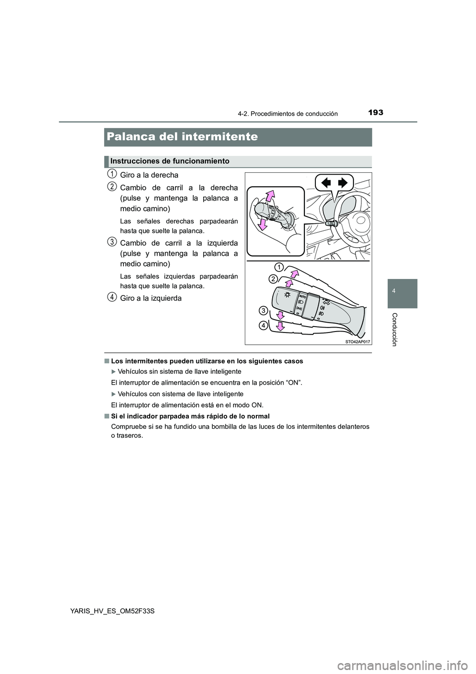 TOYOTA YARIS HYBRID 2015  Manual del propietario (in Spanish) 193
4
4-2. Procedimientos de conducción
Conducción
YARIS_HV_ES_OM52F33S
Palanca del intermitente
Giro a la derecha 
Cambio de carril a la derecha 
(pulse y mantenga la palanca a 
medio camino)
Las s