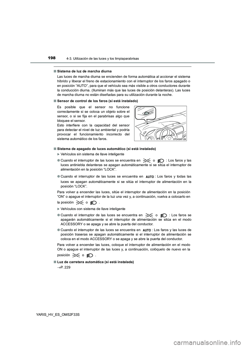 TOYOTA YARIS HYBRID 2015  Manual del propietario (in Spanish) 1984-3. Utilización de las luces y los limpiaparabrisas
YARIS_HV_ES_OM52F33S
■Sistema de luz de marcha diurna 
Las luces de marcha diurna se encienden de forma automática al accionar el sistema 
h