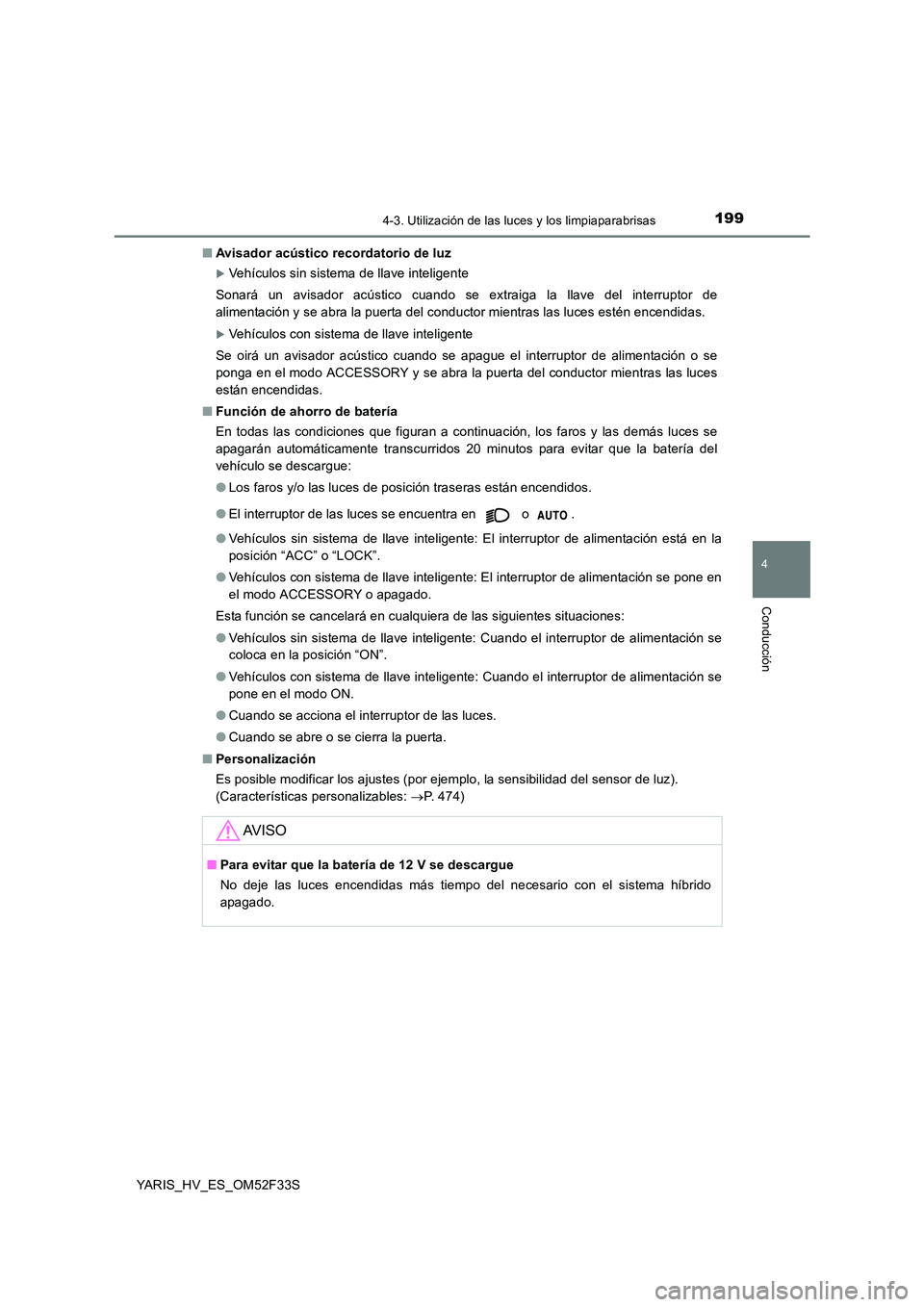 TOYOTA YARIS HYBRID 2015  Manual del propietario (in Spanish) 1994-3. Utilización de las luces y los limpiaparabrisas
4
Conducción
YARIS_HV_ES_OM52F33S 
■ Avisador acústico recordatorio de luz
�XVehículos sin sistema de llave inteligente 
Sonará un avisad