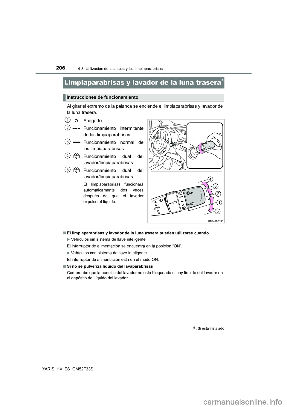 TOYOTA YARIS HYBRID 2015  Manual del propietario (in Spanish) 2064-3. Utilización de las luces y los limpiaparabrisas
YARIS_HV_ES_OM52F33S
Limpiaparabrisas y lavador de la luna trasera∗
Al girar el extremo de la palanca se enciende el limpiaparabrisas y lavad