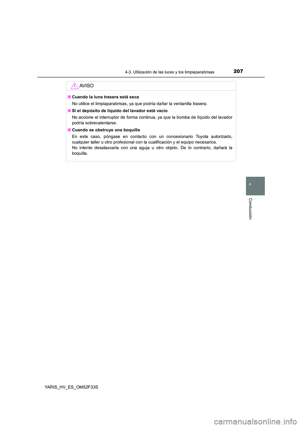 TOYOTA YARIS HYBRID 2015  Manual del propietario (in Spanish) 2074-3. Utilización de las luces y los limpiaparabrisas
4
Conducción
YARIS_HV_ES_OM52F33S
AV I S O
■Cuando la luna trasera está seca 
No utilice el limpiaparabrisas, ya que podría dañar la vent