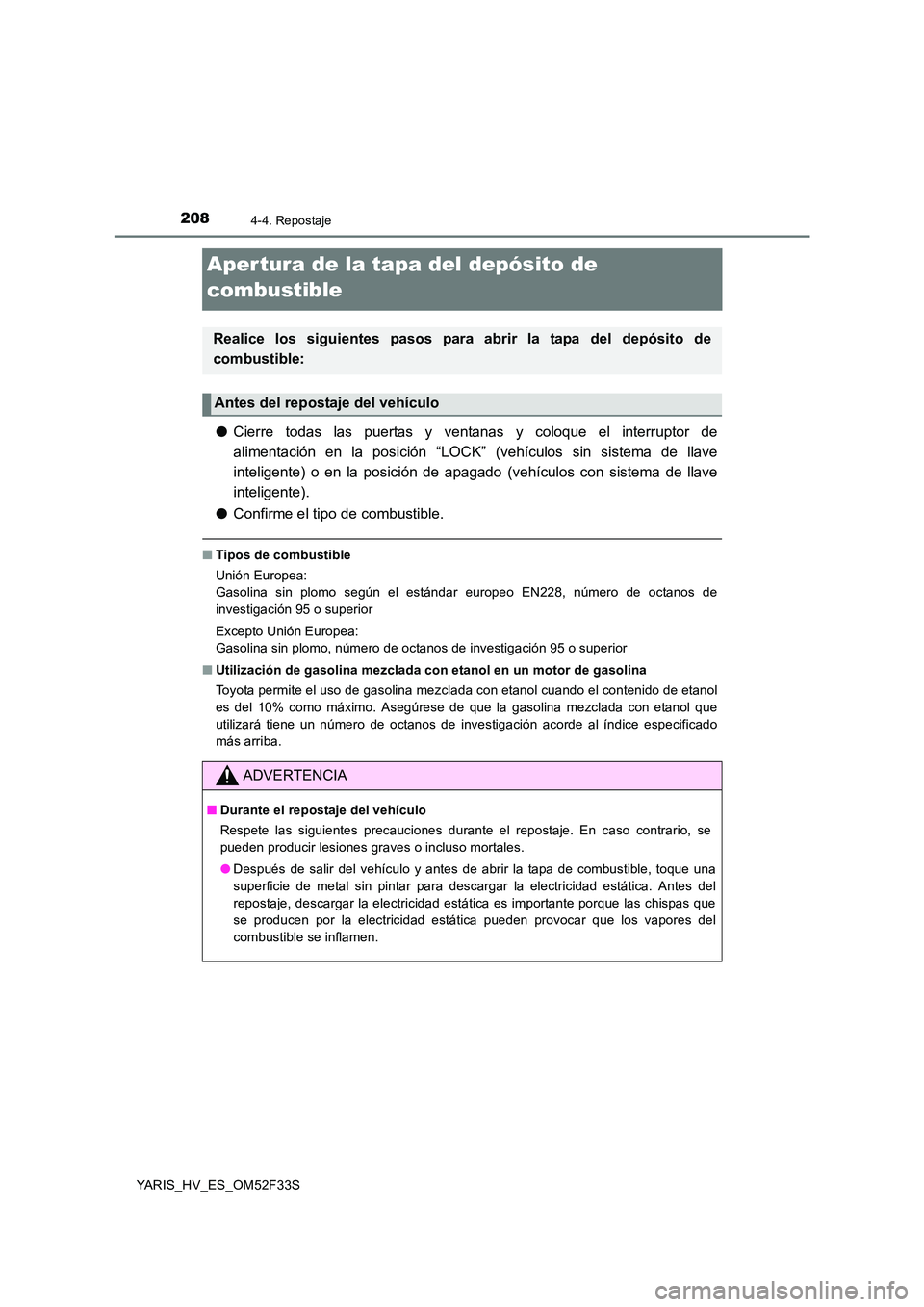 TOYOTA YARIS HYBRID 2015  Manual del propietario (in Spanish) 2084-4. Repostaje
YARIS_HV_ES_OM52F33S
Aper tura de la tapa del depósito de  
combustible
● Cierre todas las puertas y ventanas y coloque el interruptor de 
alimentación en la posición “LOCK”