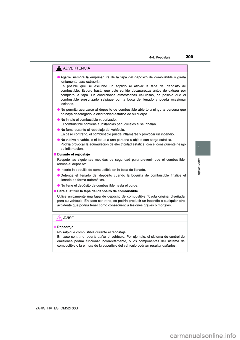 TOYOTA YARIS HYBRID 2015  Manual del propietario (in Spanish) 2094-4. Repostaje
4
Conducción
YARIS_HV_ES_OM52F33S
ADVERTENCIA
●Agarre siempre la empuñadura de la tapa del depósito de combustible y gírela 
lentamente para extraerla. 
Es posible que se escuc