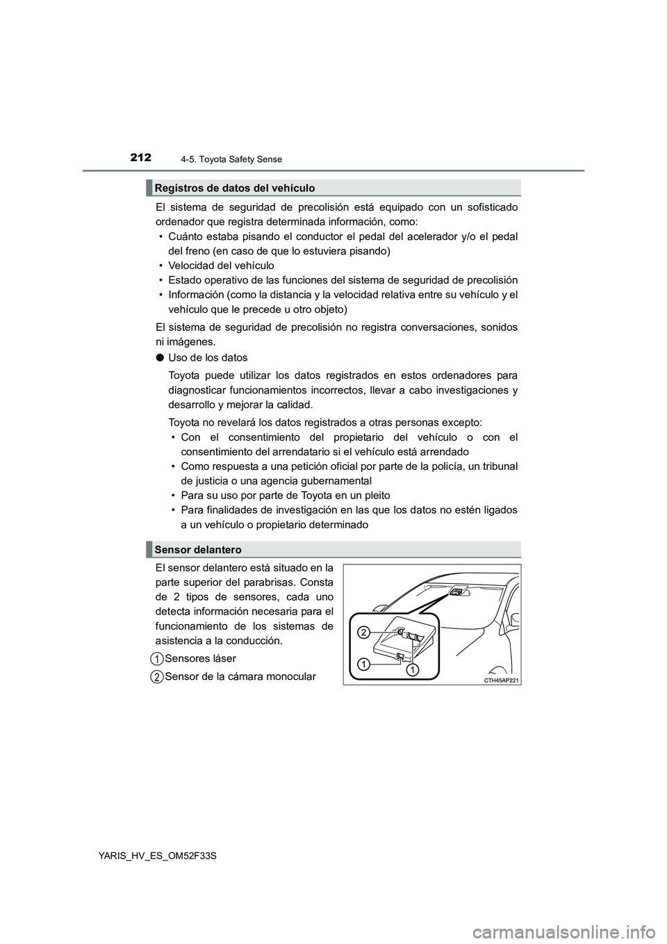 TOYOTA YARIS HYBRID 2015 Manual del propietario (in Spanish) 2124-5. Toyota Safety Sense
YARIS_HV_ES_OM52F33S
El sistema de seguridad de precolisión está equipado con un sofisticado
ordenador que registra determinada información, como:
• Cuánto estaba p TOYOTA YARIS HYBRID 2015 Manual del propietario (in Spanish) 2124-5. Toyota Safety Sense
YARIS_HV_ES_OM52F33S
El sistema de seguridad de precolisión está equipado con un sofisticado
ordenador que registra determinada información, como:
• Cuánto estaba p