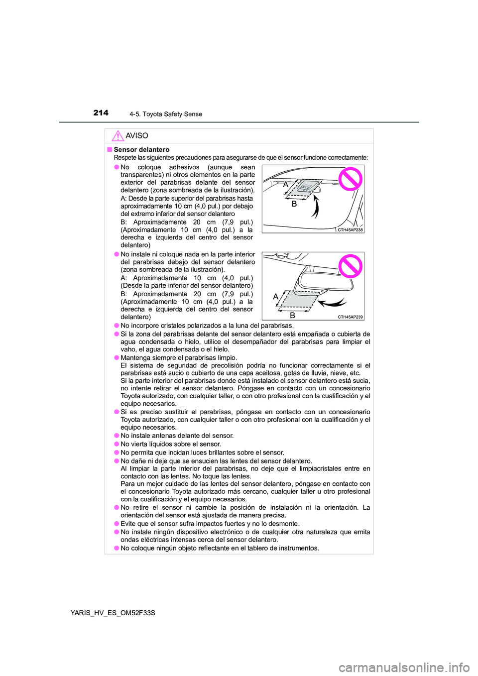 TOYOTA YARIS HYBRID 2015 Manual del propietario (in Spanish) 2144-5. Toyota Safety Sense
YARIS_HV_ES_OM52F33S
AV I S O
■Sensor delanteroRespete las siguientes precauciones para asegurarse de que el sensor funcione correctamente:
●No incorpore cristales pola TOYOTA YARIS HYBRID 2015 Manual del propietario (in Spanish) 2144-5. Toyota Safety Sense
YARIS_HV_ES_OM52F33S
AV I S O
■Sensor delanteroRespete las siguientes precauciones para asegurarse de que el sensor funcione correctamente:
●No incorpore cristales pola