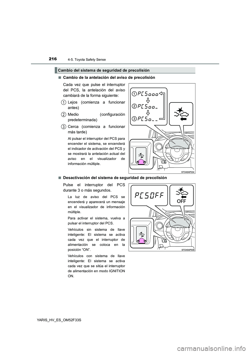 TOYOTA YARIS HYBRID 2015 Manual del propietario (in Spanish) 2164-5. Toyota Safety Sense
YARIS_HV_ES_OM52F33S
■Cambio de la antelación del aviso de precolisión
Cada vez que pulse el interruptor
del PCS, la antelación del aviso
cambiará de la forma sigu TOYOTA YARIS HYBRID 2015 Manual del propietario (in Spanish) 2164-5. Toyota Safety Sense
YARIS_HV_ES_OM52F33S
■Cambio de la antelación del aviso de precolisión
Cada vez que pulse el interruptor
del PCS, la antelación del aviso
cambiará de la forma sigu