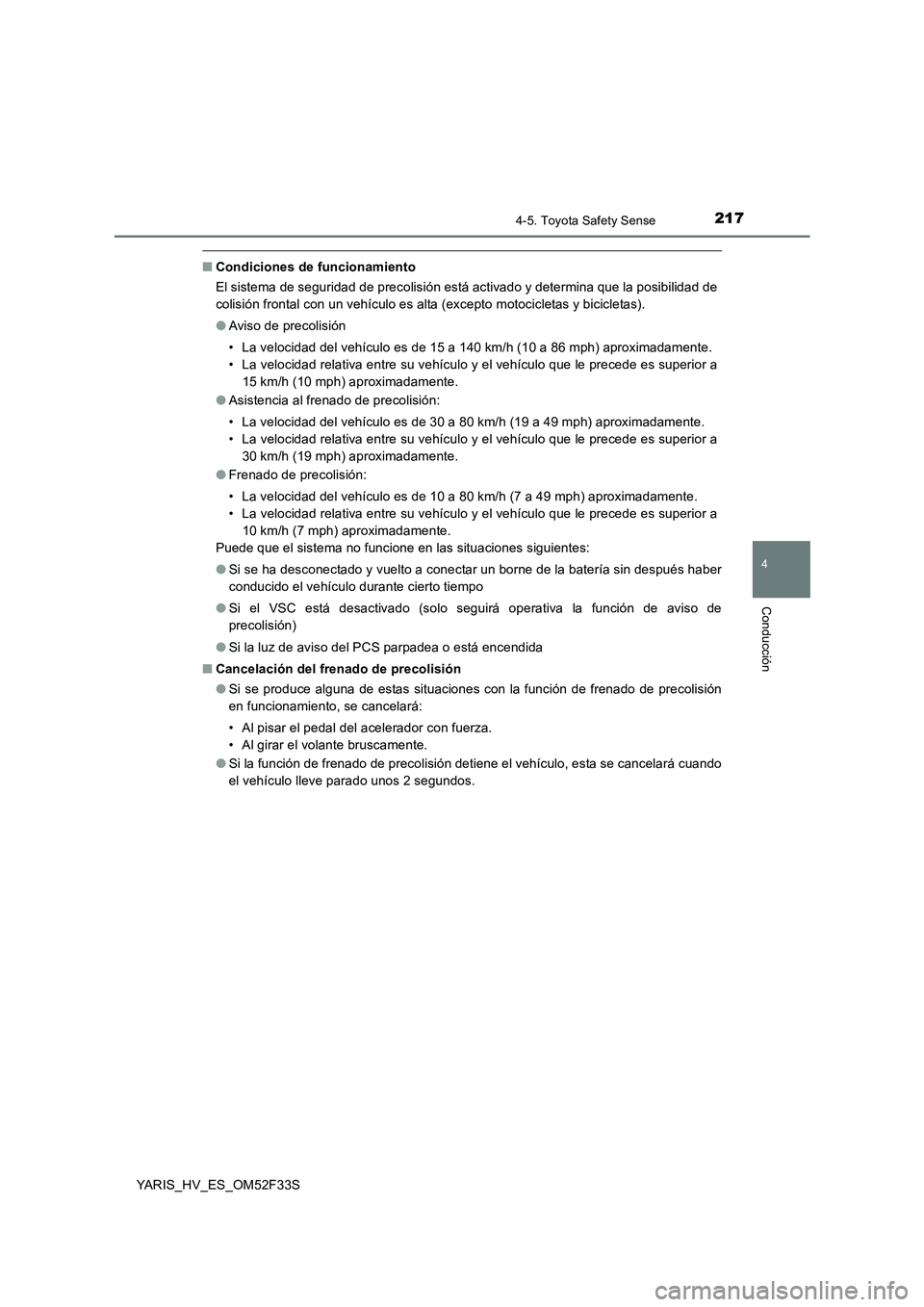 TOYOTA YARIS HYBRID 2015 Manual del propietario (in Spanish) 2174-5. Toyota Safety Sense
4
Conducción
YARIS_HV_ES_OM52F33S
■Condiciones de funcionamiento
El sistema de seguridad de precolisión está activado y determina que la posibilidad de
colisión front TOYOTA YARIS HYBRID 2015 Manual del propietario (in Spanish) 2174-5. Toyota Safety Sense
4
Conducción
YARIS_HV_ES_OM52F33S
■Condiciones de funcionamiento
El sistema de seguridad de precolisión está activado y determina que la posibilidad de
colisión front