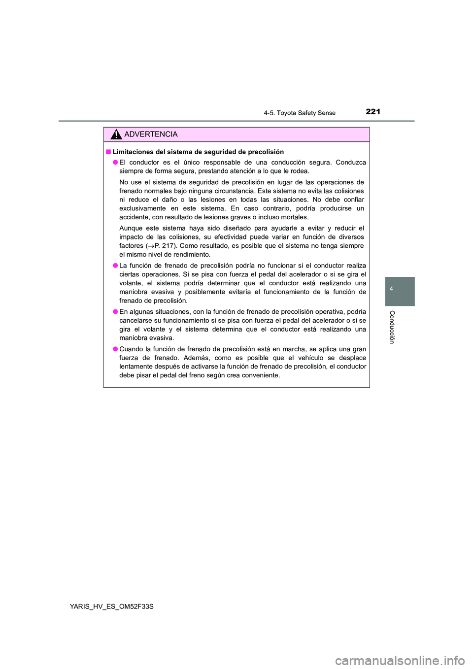 TOYOTA YARIS HYBRID 2015 Manual del propietario (in Spanish) 2214-5. Toyota Safety Sense
4
Conducción
YARIS_HV_ES_OM52F33S
ADVERTENCIA
■Limitaciones del sistema de seguridad de precolisión
●El conductor es el único responsable de una conducción segura. TOYOTA YARIS HYBRID 2015 Manual del propietario (in Spanish) 2214-5. Toyota Safety Sense
4
Conducción
YARIS_HV_ES_OM52F33S
ADVERTENCIA
■Limitaciones del sistema de seguridad de precolisión
●El conductor es el único responsable de una conducción segura.