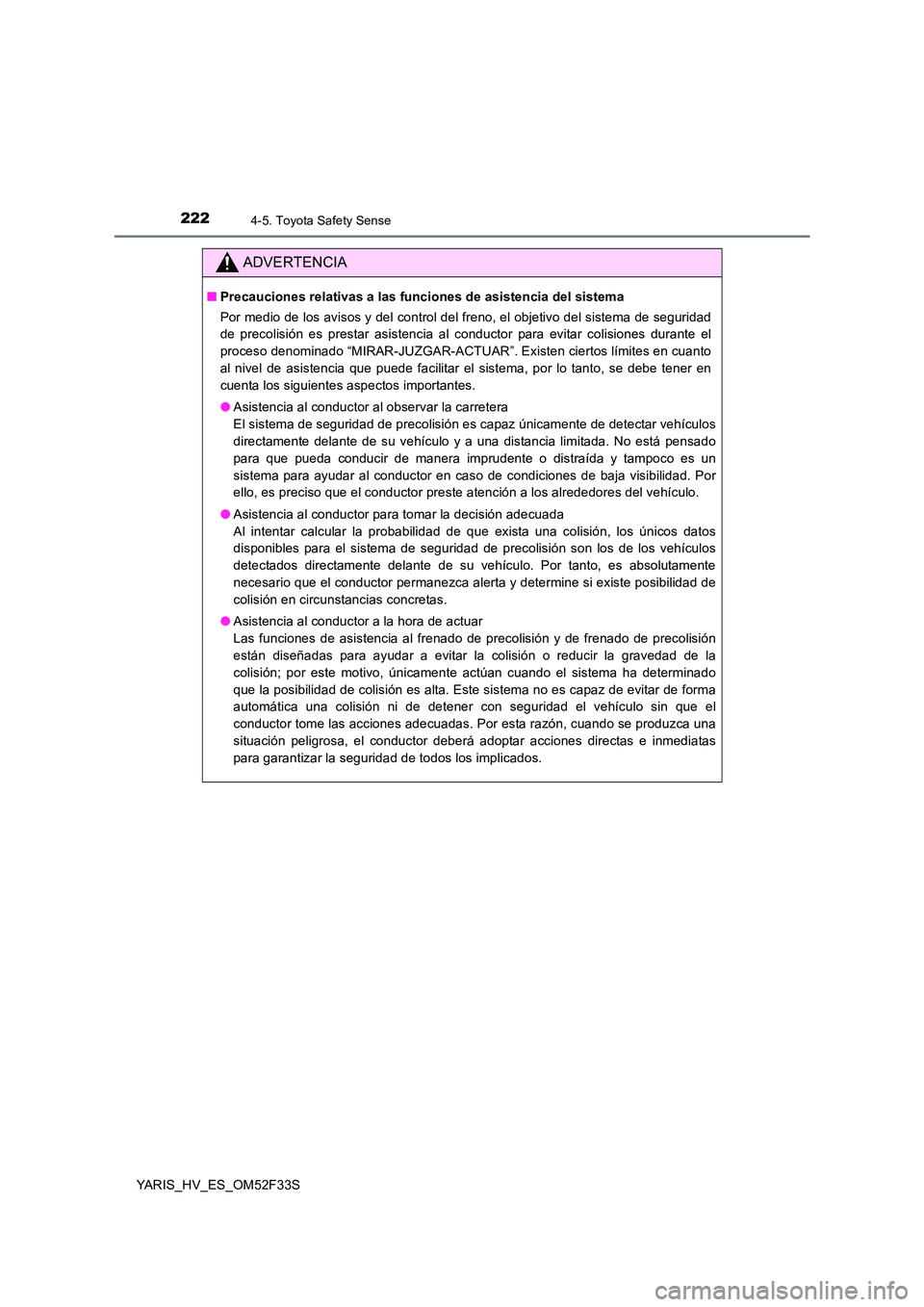 TOYOTA YARIS HYBRID 2015  Manual del propietario (in Spanish) 2224-5. Toyota Safety Sense
YARIS_HV_ES_OM52F33S
ADVERTENCIA
■Precauciones relativas a las funciones de asistencia del sistema 
Por medio de los avisos y del control del freno, el objetivo del siste