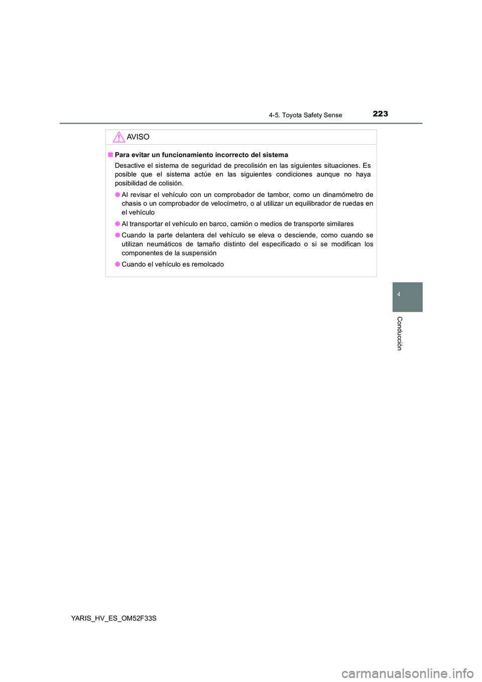 TOYOTA YARIS HYBRID 2015 Manual del propietario (in Spanish) 2234-5. Toyota Safety Sense
4
Conducción
YARIS_HV_ES_OM52F33S
AV I S O
■Para evitar un funcionamiento incorrecto del sistema
Desactive el sistema de seguridad de precolisión en las siguientes sit TOYOTA YARIS HYBRID 2015 Manual del propietario (in Spanish) 2234-5. Toyota Safety Sense
4
Conducción
YARIS_HV_ES_OM52F33S
AV I S O
■Para evitar un funcionamiento incorrecto del sistema
Desactive el sistema de seguridad de precolisión en las siguientes sit