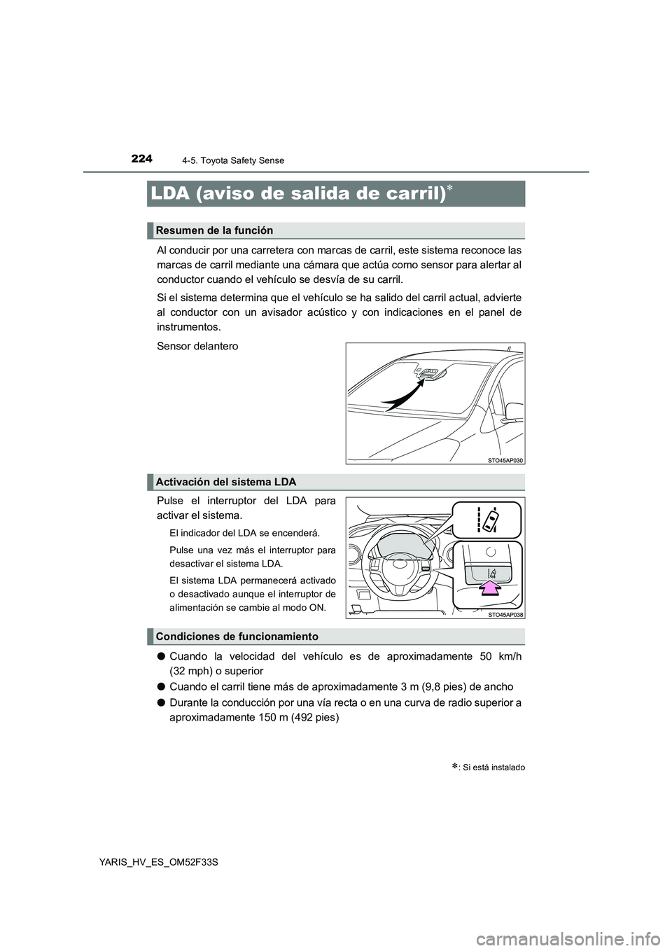 TOYOTA YARIS HYBRID 2015 Manual del propietario (in Spanish) 2244-5. Toyota Safety Sense
YARIS_HV_ES_OM52F33S
LDA (aviso de salida de carril)∗
Al conducir por una carretera con marcas de carril, este sistema reconoce las
marcas de carril mediante una cámara TOYOTA YARIS HYBRID 2015 Manual del propietario (in Spanish) 2244-5. Toyota Safety Sense
YARIS_HV_ES_OM52F33S
LDA (aviso de salida de carril)∗
Al conducir por una carretera con marcas de carril, este sistema reconoce las
marcas de carril mediante una cámara