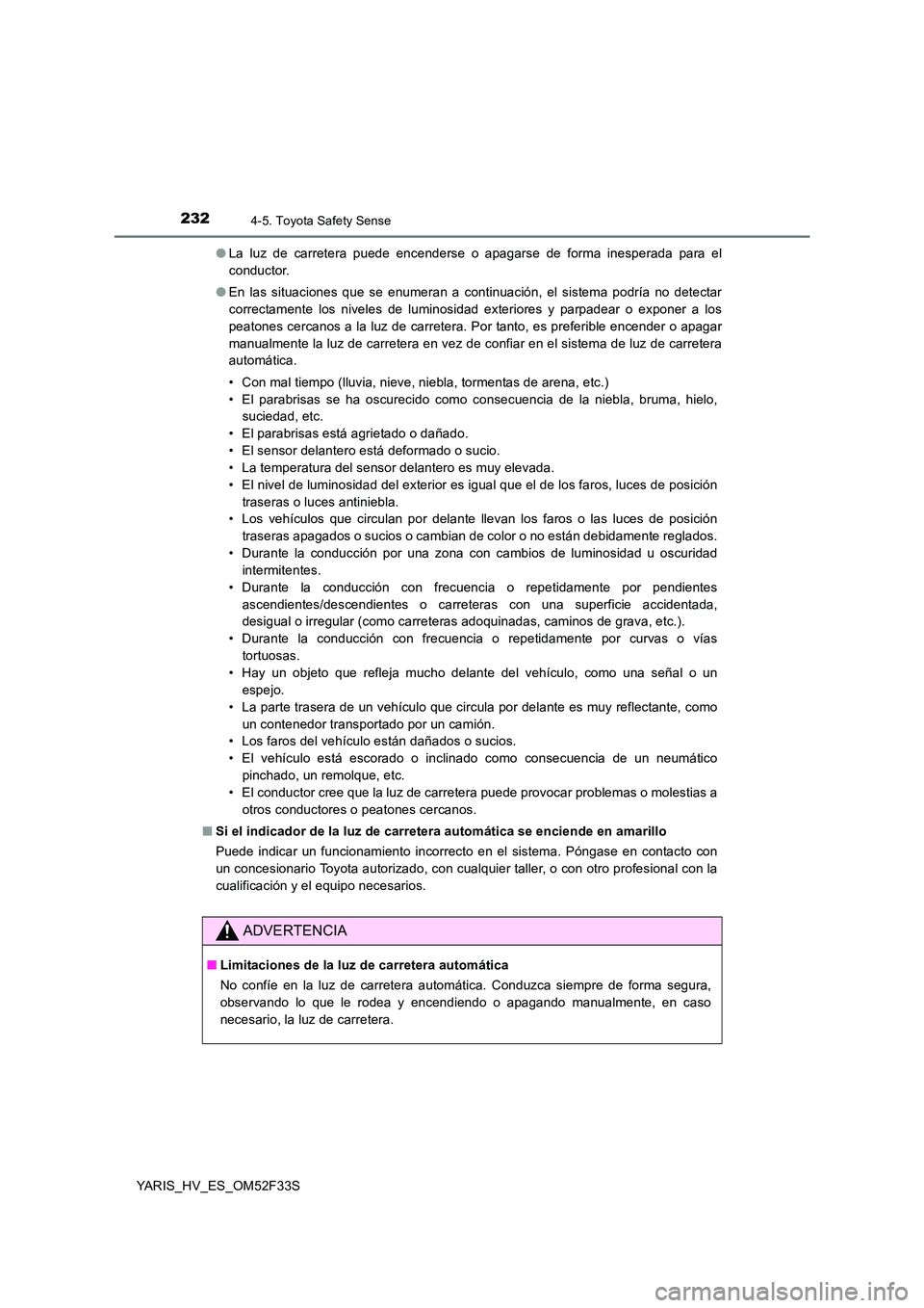 TOYOTA YARIS HYBRID 2015 Manual del propietario (in Spanish) 2324-5. Toyota Safety Sense
YARIS_HV_ES_OM52F33S
● La luz de carretera puede encenderse o apagarse de forma inesperada para el
conductor.
● En las situaciones que se enumeran a continuación, e TOYOTA YARIS HYBRID 2015 Manual del propietario (in Spanish) 2324-5. Toyota Safety Sense
YARIS_HV_ES_OM52F33S
● La luz de carretera puede encenderse o apagarse de forma inesperada para el
conductor.
● En las situaciones que se enumeran a continuación, e