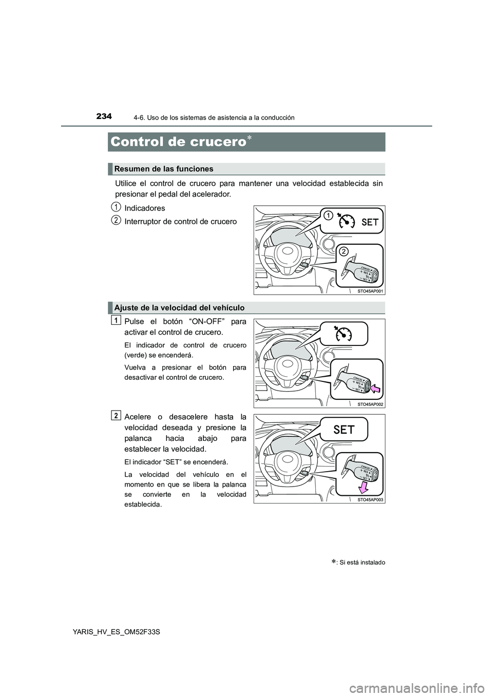TOYOTA YARIS HYBRID 2015 Manual del propietario (in Spanish) 2344-6. Uso de los sistemas de asistencia a la conducción
YARIS_HV_ES_OM52F33S
Control de crucero∗
Utilice el control de crucero para mantener una velocidad establecida sin
presionar el pedal del TOYOTA YARIS HYBRID 2015 Manual del propietario (in Spanish) 2344-6. Uso de los sistemas de asistencia a la conducción
YARIS_HV_ES_OM52F33S
Control de crucero∗
Utilice el control de crucero para mantener una velocidad establecida sin
presionar el pedal del