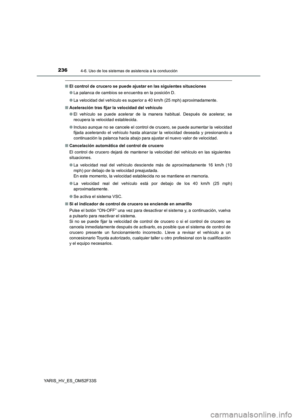 TOYOTA YARIS HYBRID 2015 Manual del propietario (in Spanish) 2364-6. Uso de los sistemas de asistencia a la conducción
YARIS_HV_ES_OM52F33S
■El control de crucero se puede ajustar en las siguientes situaciones
● La palanca de cambios se encuentra en la po TOYOTA YARIS HYBRID 2015 Manual del propietario (in Spanish) 2364-6. Uso de los sistemas de asistencia a la conducción
YARIS_HV_ES_OM52F33S
■El control de crucero se puede ajustar en las siguientes situaciones
● La palanca de cambios se encuentra en la po
