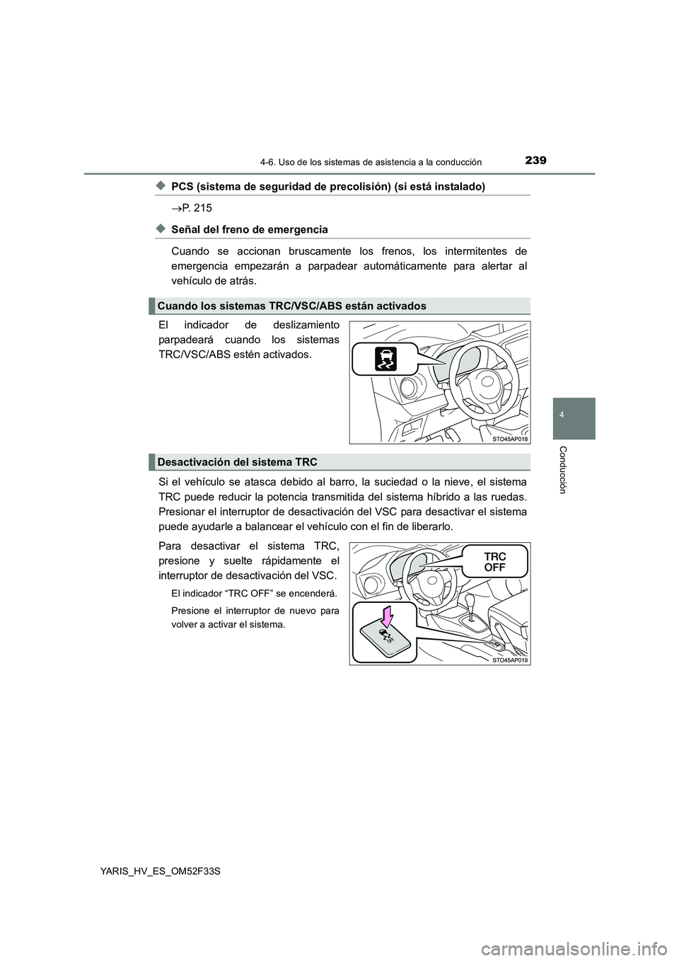 TOYOTA YARIS HYBRID 2015  Manual del propietario (in Spanish) 2394-6. Uso de los sistemas de asistencia a la conducción
4
Conducción
YARIS_HV_ES_OM52F33S
◆PCS (sistema de seguridad de precolisión) (si está instalado) 
→ P. 215
◆Señal del freno de emer