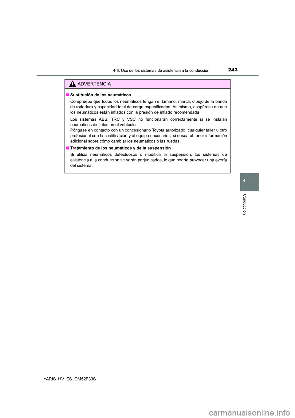 TOYOTA YARIS HYBRID 2015  Manual del propietario (in Spanish) 2434-6. Uso de los sistemas de asistencia a la conducción
4
Conducción
YARIS_HV_ES_OM52F33S
ADVERTENCIA
■Sustitución de los neumáticos 
Compruebe que todos los neumáticos tengan el tamaño, mar