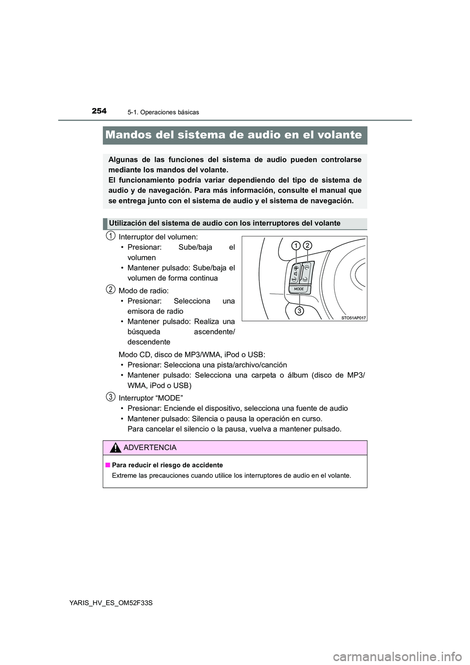 TOYOTA YARIS HYBRID 2015  Manual del propietario (in Spanish) 2545-1. Operaciones básicas
YARIS_HV_ES_OM52F33S
Mandos del sistema de audio en el volante
Interruptor del volumen: 
• Presionar: Sube/baja el 
volumen 
• Mantener pulsado: Sube/baja el
volumen d