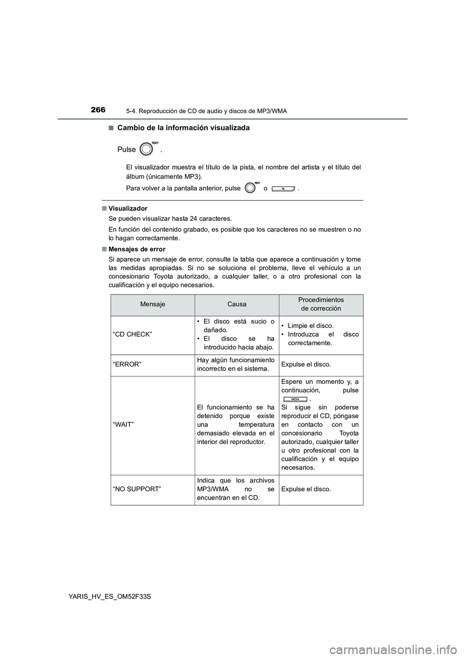 TOYOTA YARIS HYBRID 2015 Manual del propietario (in Spanish) 2665-4. Reproducción de CD de audio y discos de MP3/WMA
YARIS_HV_ES_OM52F33S
■Cambio de la información visualizada
Pulse .
El visualizador muestra el título de la pista, el nombre del artista y TOYOTA YARIS HYBRID 2015 Manual del propietario (in Spanish) 2665-4. Reproducción de CD de audio y discos de MP3/WMA
YARIS_HV_ES_OM52F33S
■Cambio de la información visualizada
Pulse .
El visualizador muestra el título de la pista, el nombre del artista y
