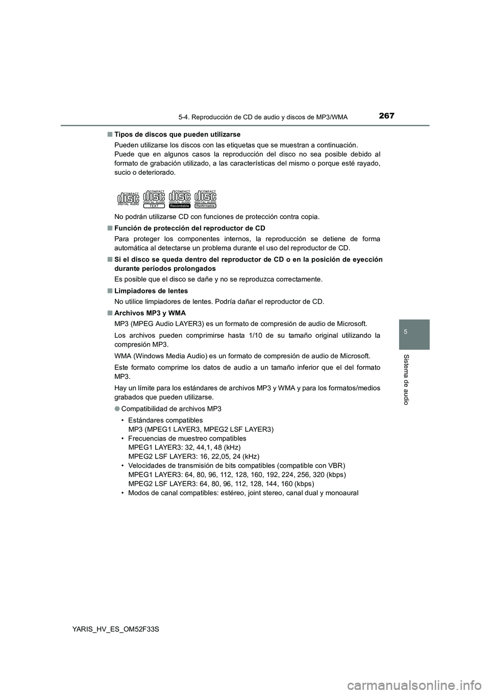 TOYOTA YARIS HYBRID 2015 Manual del propietario (in Spanish) 2675-4. Reproducción de CD de audio y discos de MP3/WMA
5
Sistema de audio
YARIS_HV_ES_OM52F33S
■ Tipos de discos que pueden utilizarse
Pueden utilizarse los discos con las etiquetas que se muest TOYOTA YARIS HYBRID 2015 Manual del propietario (in Spanish) 2675-4. Reproducción de CD de audio y discos de MP3/WMA
5
Sistema de audio
YARIS_HV_ES_OM52F33S
■ Tipos de discos que pueden utilizarse
Pueden utilizarse los discos con las etiquetas que se muest