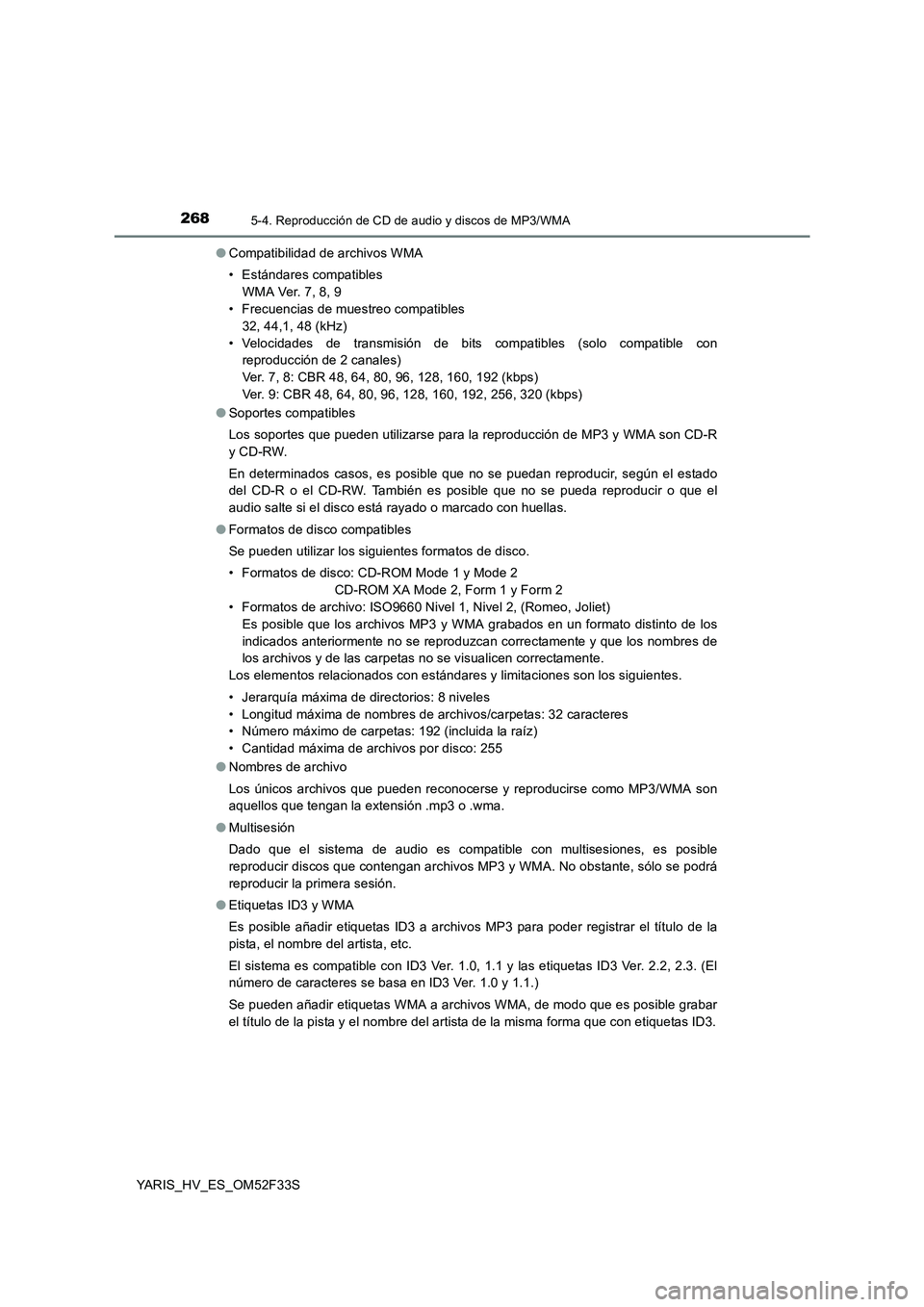 TOYOTA YARIS HYBRID 2015 Manual del propietario (in Spanish) 2685-4. Reproducción de CD de audio y discos de MP3/WMA
YARIS_HV_ES_OM52F33S
● Compatibilidad de archivos WMA
• Estándares compatibles
WMA Ver. 7, 8, 9
• Frecuencias de muestreo compatible TOYOTA YARIS HYBRID 2015 Manual del propietario (in Spanish) 2685-4. Reproducción de CD de audio y discos de MP3/WMA
YARIS_HV_ES_OM52F33S
● Compatibilidad de archivos WMA
• Estándares compatibles
WMA Ver. 7, 8, 9
• Frecuencias de muestreo compatible