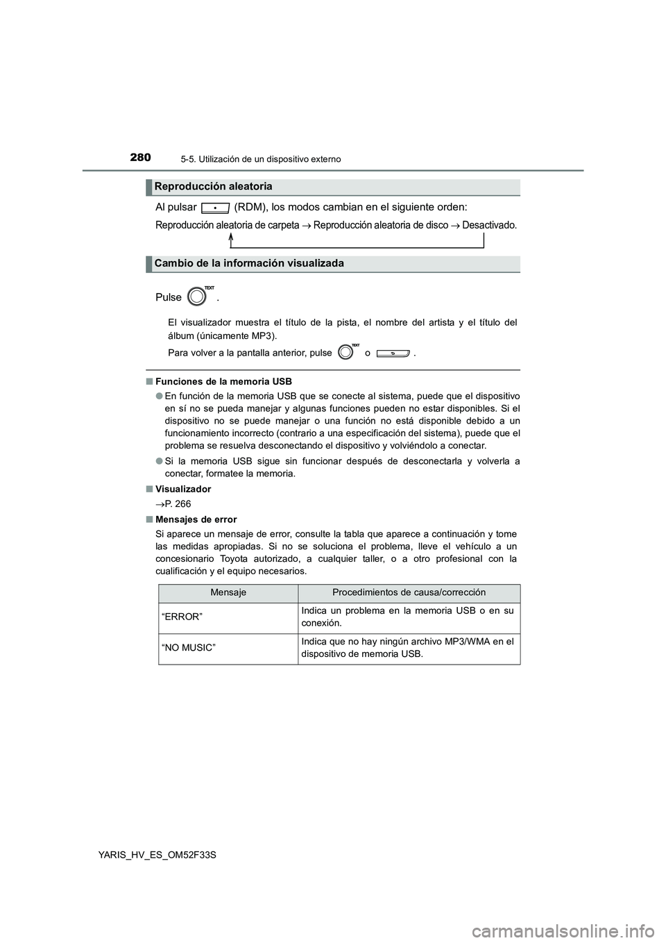TOYOTA YARIS HYBRID 2015  Manual del propietario (in Spanish) 2805-5. Utilización de un dispositivo externo
YARIS_HV_ES_OM52F33S
Al pulsar   (RDM), los modos cambian en el siguiente orden:
Reproducción aleatoria de carpeta → Reproducción aleatoria de disco 