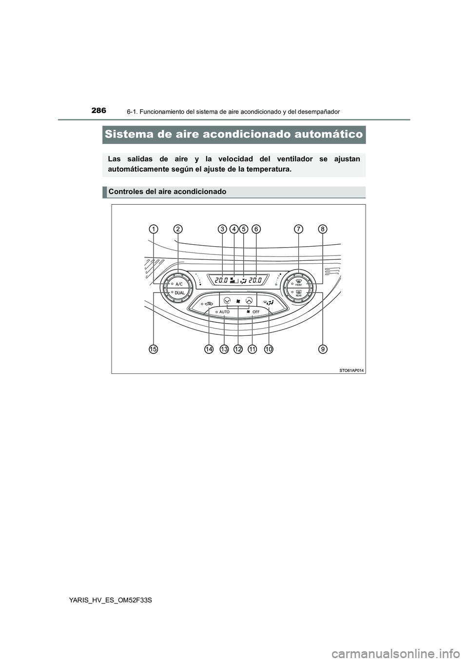 TOYOTA YARIS HYBRID 2015  Manual del propietario (in Spanish) 2866-1. Funcionamiento del sistema de aire acondicionado y del desempañador
YARIS_HV_ES_OM52F33S
Sistema de aire acondicionado automático
Las salidas de aire y la velocidad del ventilador se ajustan