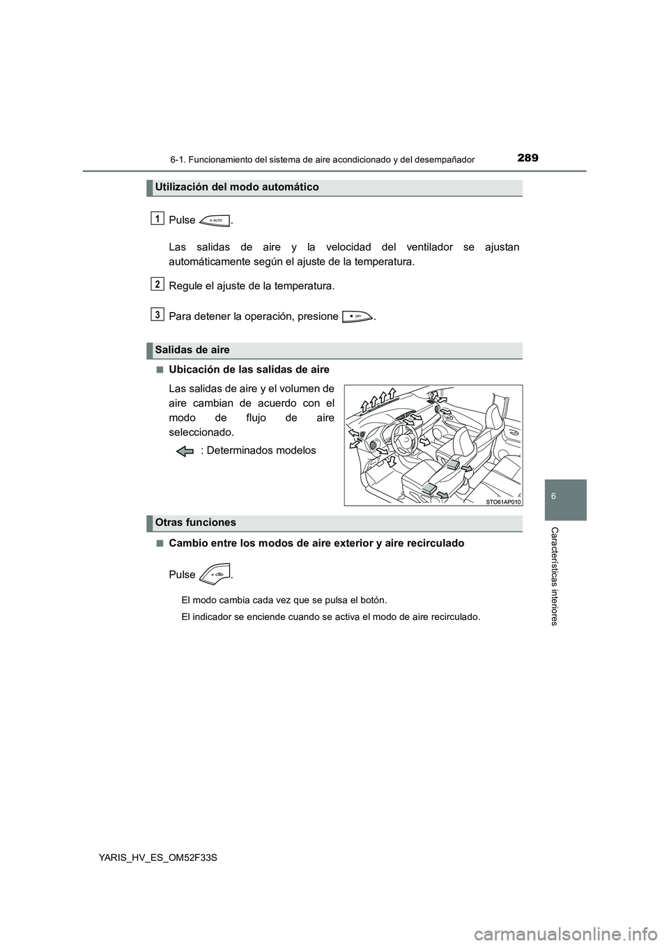TOYOTA YARIS HYBRID 2015  Manual del propietario (in Spanish) 2896-1. Funcionamiento del sistema de aire acondicionado y del desempañador
6
Características interiores
YARIS_HV_ES_OM52F33S
Pulse . 
Las salidas de aire y la velocidad del ventilador se ajustan 
a