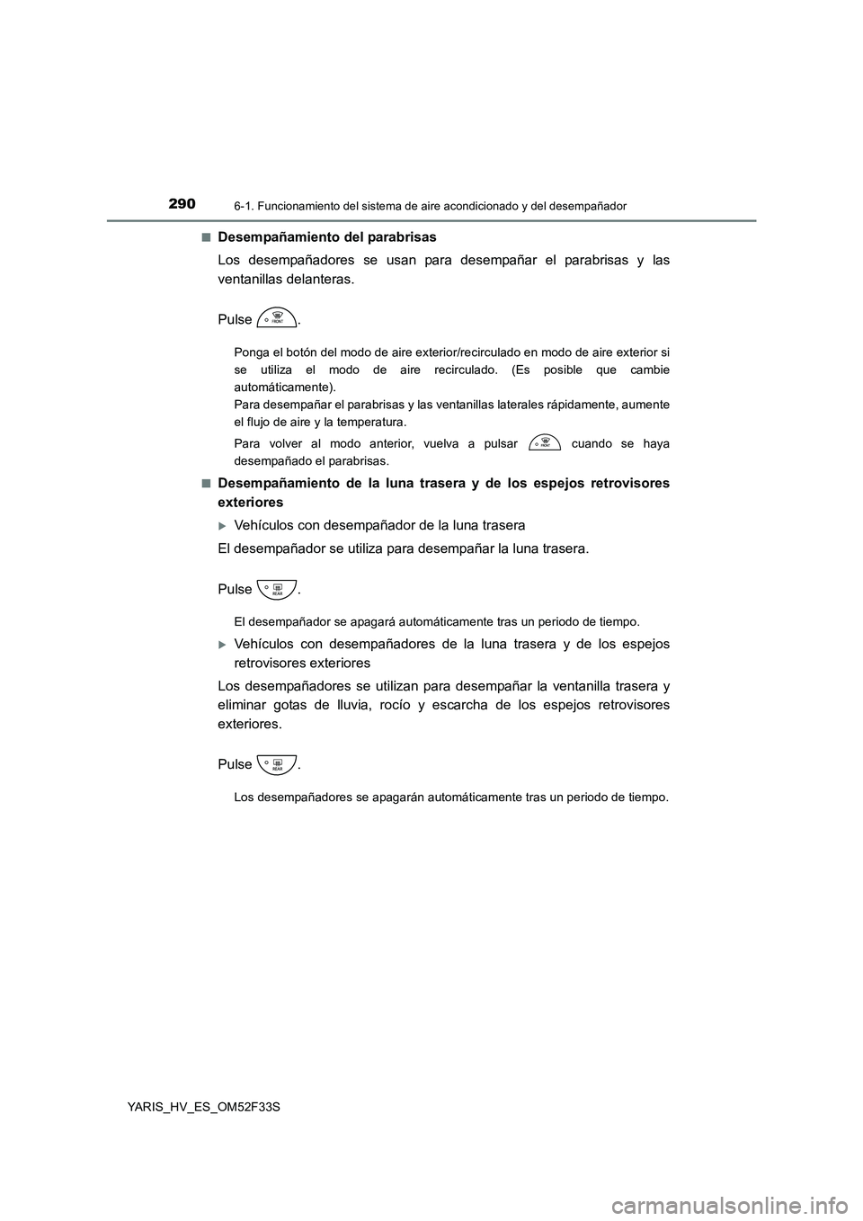 TOYOTA YARIS HYBRID 2015  Manual del propietario (in Spanish) 2906-1. Funcionamiento del sistema de aire acondicionado y del desempañador
YARIS_HV_ES_OM52F33S 
■Desempañamiento del parabrisas 
Los desempañadores se usan para desempañar el parabrisas y las 