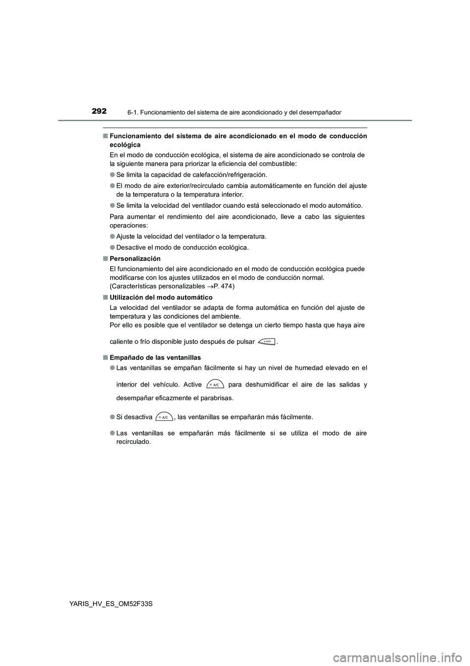 TOYOTA YARIS HYBRID 2015  Manual del propietario (in Spanish) 2926-1. Funcionamiento del sistema de aire acondicionado y del desempañador
YARIS_HV_ES_OM52F33S
■Funcionamiento del sistema de aire acondicionado en el modo de conducción 
ecológica 
En el modo 