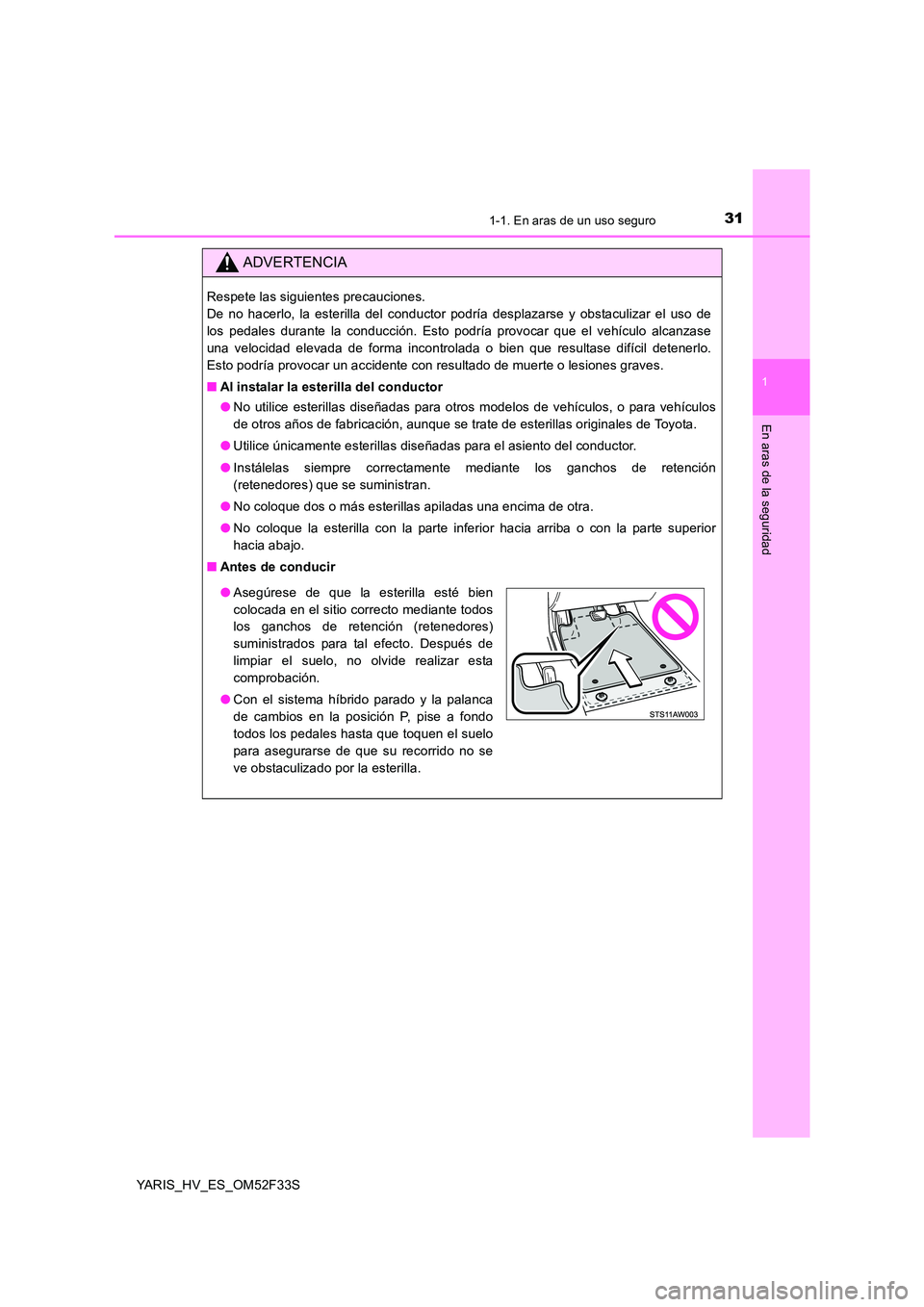 TOYOTA YARIS HYBRID 2015 Manual del propietario (in Spanish) 311-1. En aras de un uso seguro
1
En aras de la seguridad
YARIS_HV_ES_OM52F33S
ADVERTENCIA
Respete las siguientes precauciones.
De no hacerlo, la esterilla del conductor podría desplazarse y obstac TOYOTA YARIS HYBRID 2015 Manual del propietario (in Spanish) 311-1. En aras de un uso seguro
1
En aras de la seguridad
YARIS_HV_ES_OM52F33S
ADVERTENCIA
Respete las siguientes precauciones.
De no hacerlo, la esterilla del conductor podría desplazarse y obstac