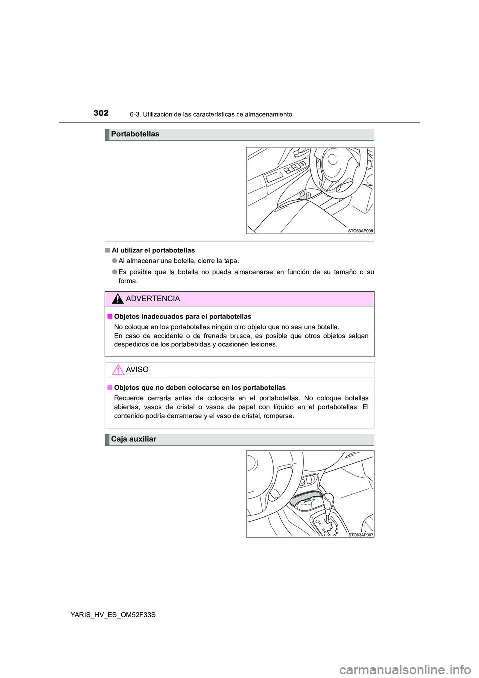 TOYOTA YARIS HYBRID 2015  Manual del propietario (in Spanish) 3026-3. Utilización de las características de almacenamiento
YARIS_HV_ES_OM52F33S
■Al utilizar el portabotellas 
● Al almacenar una botella, cierre la tapa. 
● Es posible que la botella no pue