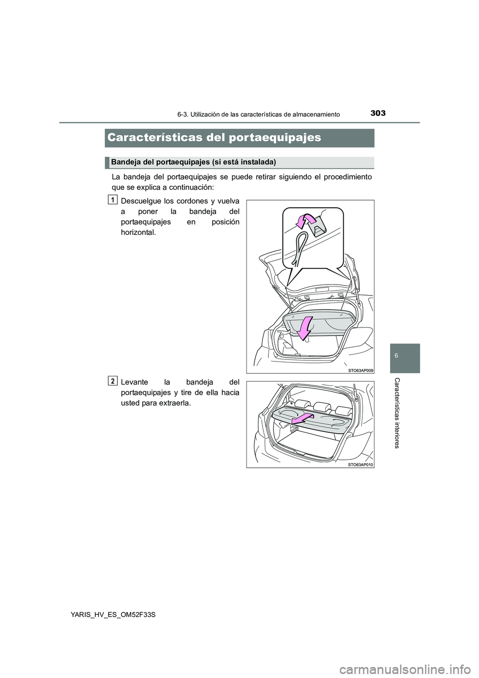 TOYOTA YARIS HYBRID 2015  Manual del propietario (in Spanish) 3036-3. Utilización de las características de almacenamiento
6
Características interiores
YARIS_HV_ES_OM52F33S
Características del por taequipajes
La bandeja del portaequipajes se puede retirar si