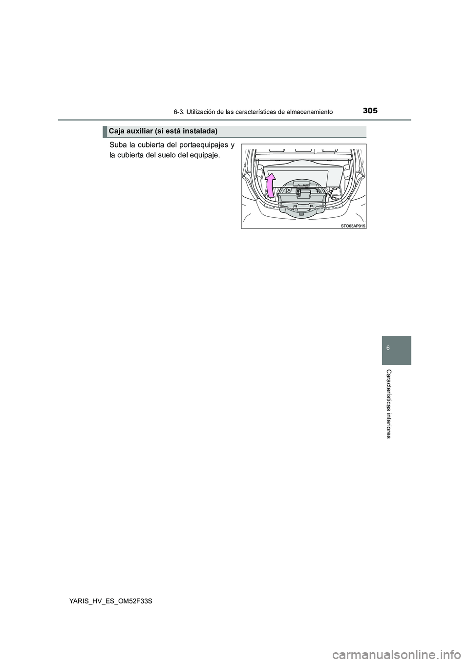 TOYOTA YARIS HYBRID 2015  Manual del propietario (in Spanish) 3056-3. Utilización de las características de almacenamiento
6
Características interiores
YARIS_HV_ES_OM52F33S
Suba la cubierta del portaequipajes y 
la cubierta del suelo del equipaje.
Caja auxili