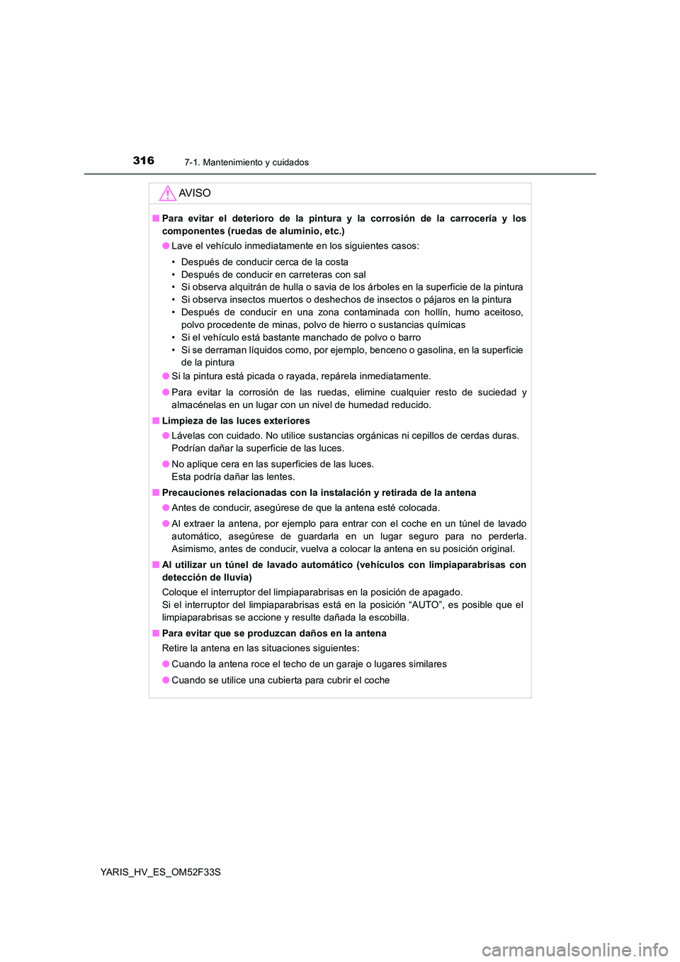 TOYOTA YARIS HYBRID 2015 Manual del propietario (in Spanish) 3167-1. Mantenimiento y cuidados
YARIS_HV_ES_OM52F33S
AV I S O
■Para evitar el deterioro de la pintura y la corrosión de la carrocería y los
componentes (ruedas de aluminio, etc.)
● Lave el ve TOYOTA YARIS HYBRID 2015 Manual del propietario (in Spanish) 3167-1. Mantenimiento y cuidados
YARIS_HV_ES_OM52F33S
AV I S O
■Para evitar el deterioro de la pintura y la corrosión de la carrocería y los
componentes (ruedas de aluminio, etc.)
● Lave el ve
