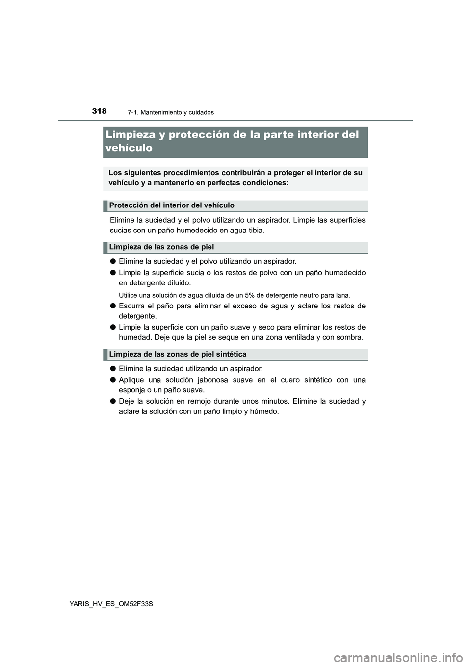 TOYOTA YARIS HYBRID 2015 Manual del propietario (in Spanish) 3187-1. Mantenimiento y cuidados
YARIS_HV_ES_OM52F33S
Limpieza y protección de la par te interior del
vehículo
Elimine la suciedad y el polvo utilizando un aspirador. Limpie las superficies
sucia TOYOTA YARIS HYBRID 2015 Manual del propietario (in Spanish) 3187-1. Mantenimiento y cuidados
YARIS_HV_ES_OM52F33S
Limpieza y protección de la par te interior del
vehículo
Elimine la suciedad y el polvo utilizando un aspirador. Limpie las superficies
sucia