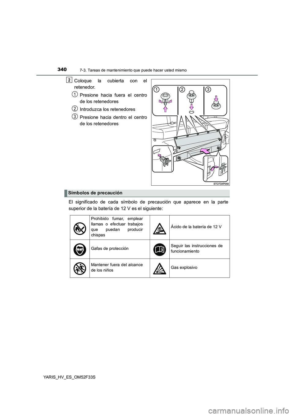 TOYOTA YARIS HYBRID 2015  Manual del propietario (in Spanish) 3407-3. Tareas de mantenimiento que puede hacer usted mismo
YARIS_HV_ES_OM52F33S
Coloque la cubierta con el 
retenedor. 
Presione hacia fuera el centro 
de los retenedores 
Introduzca los retenedores 
