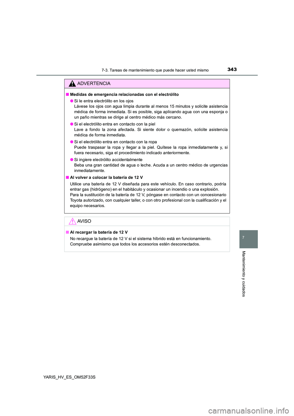 TOYOTA YARIS HYBRID 2015  Manual del propietario (in Spanish) 3437-3. Tareas de mantenimiento que puede hacer usted mismo
7
Mantenimiento y cuidados
YARIS_HV_ES_OM52F33S
ADVERTENCIA
■Medidas de emergencia relacionadas con el electrólito 
● Si le entra elect