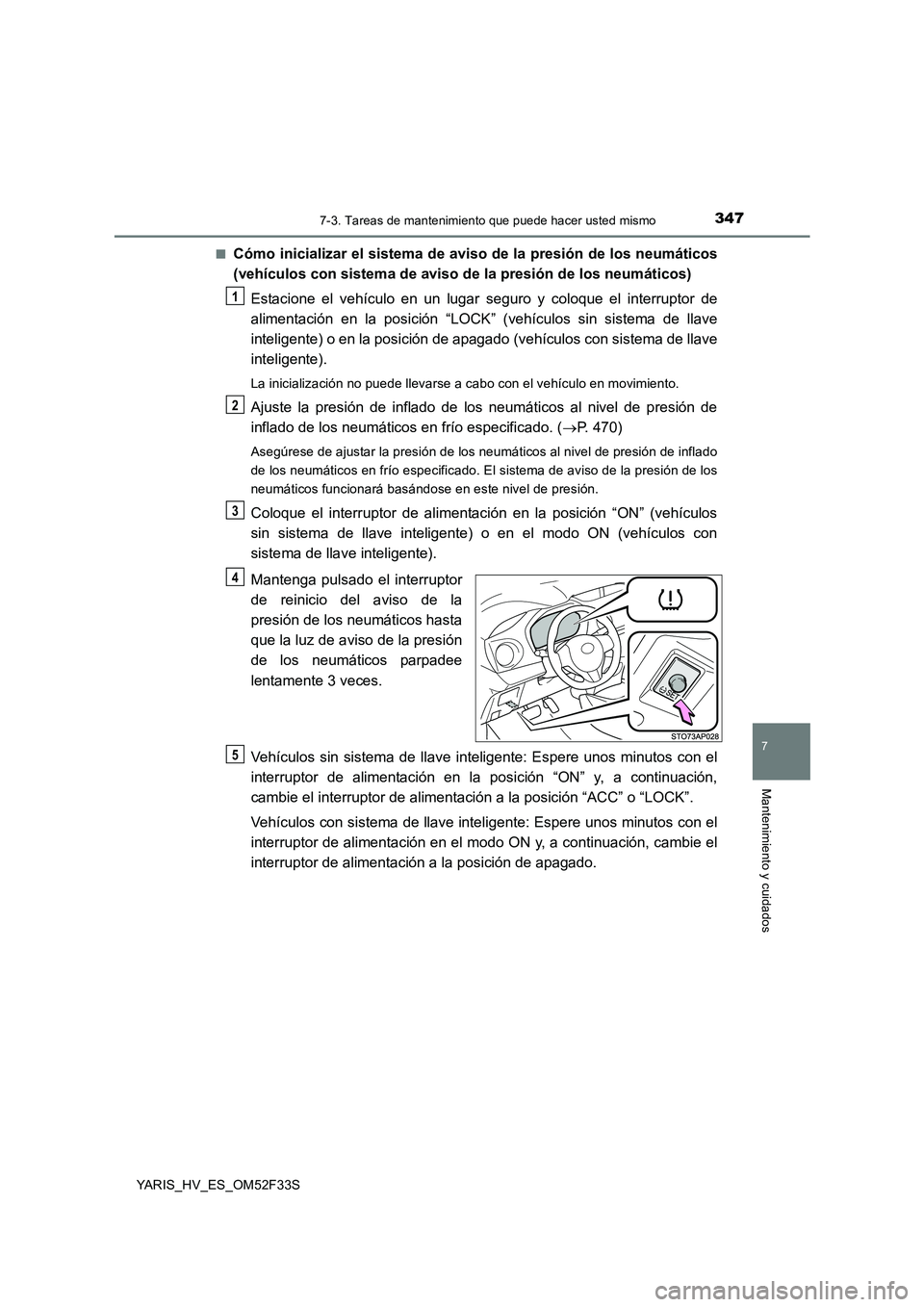 TOYOTA YARIS HYBRID 2015  Manual del propietario (in Spanish) 3477-3. Tareas de mantenimiento que puede hacer usted mismo
7
Mantenimiento y cuidados
YARIS_HV_ES_OM52F33S 
■Cómo inicializar el sistema de aviso de la presión de los neumáticos 
(vehículos con