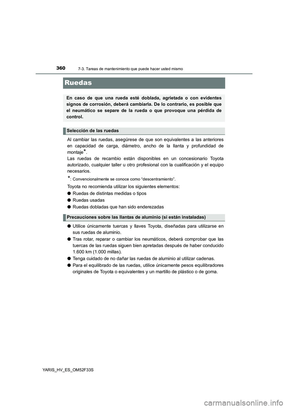 TOYOTA YARIS HYBRID 2015  Manual del propietario (in Spanish) 3607-3. Tareas de mantenimiento que puede hacer usted mismo
YARIS_HV_ES_OM52F33S
Ruedas
Al cambiar las ruedas, asegúrese de que son equivalentes a las anteriores 
en capacidad de carga, diámetro, an