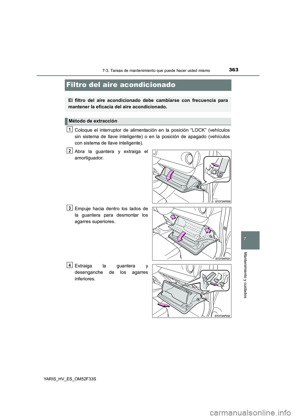 TOYOTA YARIS HYBRID 2015 Manual del propietario (in Spanish) 3637-3. Tareas de mantenimiento que puede hacer usted mismo
7
Mantenimiento y cuidados
YARIS_HV_ES_OM52F33S
Filtro del aire acondicionado
Coloque el interruptor de alimentación en la posición “LOC TOYOTA YARIS HYBRID 2015 Manual del propietario (in Spanish) 3637-3. Tareas de mantenimiento que puede hacer usted mismo
7
Mantenimiento y cuidados
YARIS_HV_ES_OM52F33S
Filtro del aire acondicionado
Coloque el interruptor de alimentación en la posición “LOC