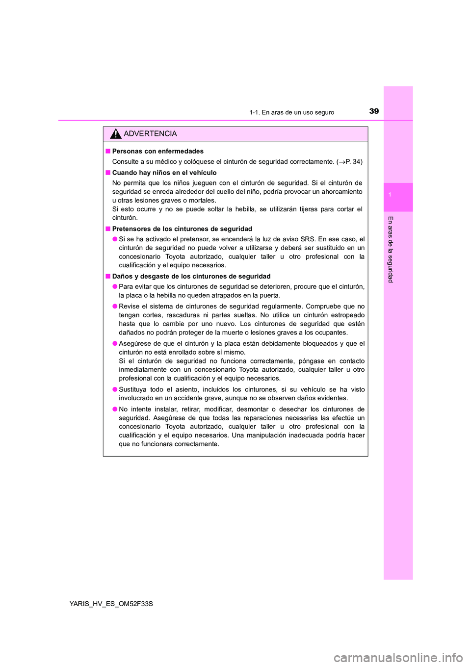 TOYOTA YARIS HYBRID 2015 Manual del propietario (in Spanish) 391-1. En aras de un uso seguro
1
En aras de la seguridad
YARIS_HV_ES_OM52F33S
ADVERTENCIA
■Personas con enfermedades
Consulte a su médico y colóquese el cinturón de seguridad correctamente. (→ TOYOTA YARIS HYBRID 2015 Manual del propietario (in Spanish) 391-1. En aras de un uso seguro
1
En aras de la seguridad
YARIS_HV_ES_OM52F33S
ADVERTENCIA
■Personas con enfermedades
Consulte a su médico y colóquese el cinturón de seguridad correctamente. (→