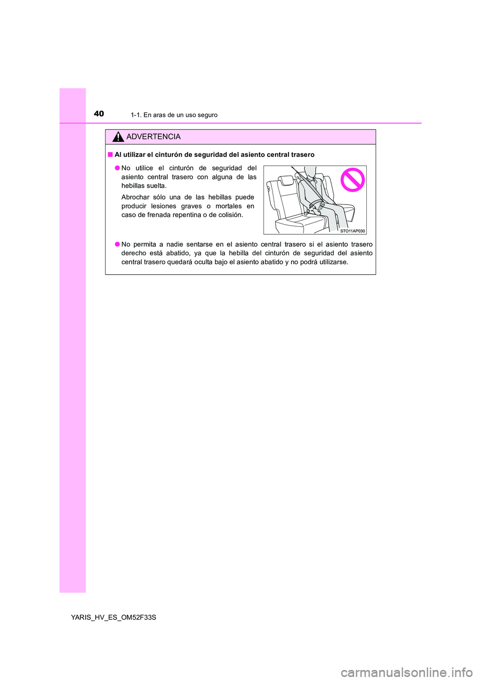 TOYOTA YARIS HYBRID 2015 Manual del propietario (in Spanish) 401-1. En aras de un uso seguro
YARIS_HV_ES_OM52F33S
ADVERTENCIA
■Al utilizar el cinturón de seguridad del asiento central trasero
● No permita a nadie sentarse en el asiento central trasero si TOYOTA YARIS HYBRID 2015 Manual del propietario (in Spanish) 401-1. En aras de un uso seguro
YARIS_HV_ES_OM52F33S
ADVERTENCIA
■Al utilizar el cinturón de seguridad del asiento central trasero
● No permita a nadie sentarse en el asiento central trasero si