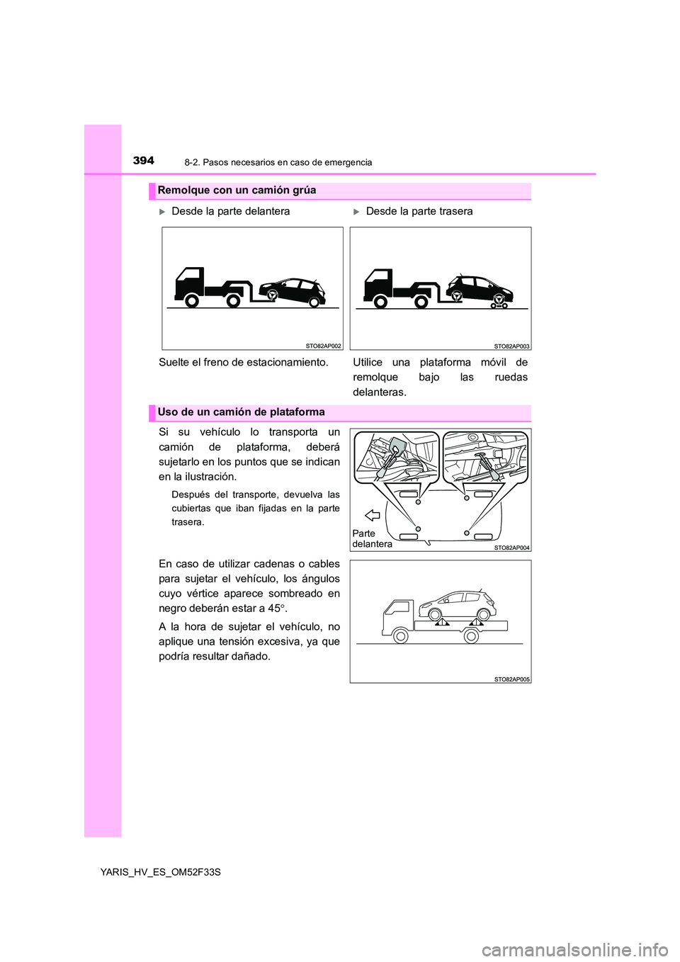 TOYOTA YARIS HYBRID 2015 Manual del propietario (in Spanish) 3948-2. Pasos necesarios en caso de emergencia
YARIS_HV_ES_OM52F33S
Si su vehículo lo transporta un
camión de plataforma, deberá
sujetarlo en los puntos que se indican
en la ilustración.
Despué TOYOTA YARIS HYBRID 2015 Manual del propietario (in Spanish) 3948-2. Pasos necesarios en caso de emergencia
YARIS_HV_ES_OM52F33S
Si su vehículo lo transporta un
camión de plataforma, deberá
sujetarlo en los puntos que se indican
en la ilustración.
Despué
