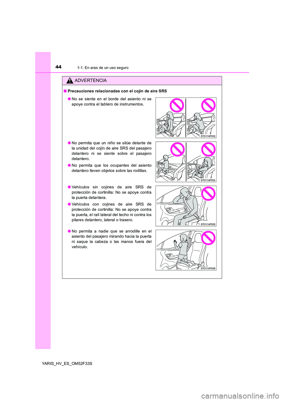 TOYOTA YARIS HYBRID 2015 Manual del propietario (in Spanish) 441-1. En aras de un uso seguro
YARIS_HV_ES_OM52F33S
ADVERTENCIA
■Precauciones relacionadas con el cojín de aire SRS
●No se siente en el borde del asiento ni se
apoye contra el tablero de instru TOYOTA YARIS HYBRID 2015 Manual del propietario (in Spanish) 441-1. En aras de un uso seguro
YARIS_HV_ES_OM52F33S
ADVERTENCIA
■Precauciones relacionadas con el cojín de aire SRS
●No se siente en el borde del asiento ni se
apoye contra el tablero de instru