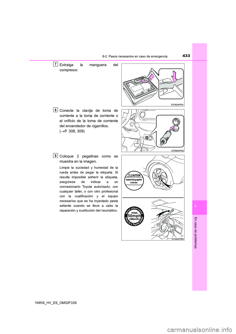 TOYOTA YARIS HYBRID 2015 Manual del propietario (in Spanish) 4338-2. Pasos necesarios en caso de emergencia
8
En caso de problemas
YARIS_HV_ES_OM52F33S
Extraiga la manguera del
compresor.
Conecte la clavija de toma de
corriente a la toma de corriente o
al orifi TOYOTA YARIS HYBRID 2015 Manual del propietario (in Spanish) 4338-2. Pasos necesarios en caso de emergencia
8
En caso de problemas
YARIS_HV_ES_OM52F33S
Extraiga la manguera del
compresor.
Conecte la clavija de toma de
corriente a la toma de corriente o
al orifi