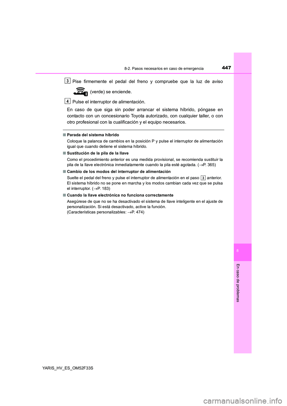 TOYOTA YARIS HYBRID 2015 Manual del propietario (in Spanish) 4478-2. Pasos necesarios en caso de emergencia
8
En caso de problemas
YARIS_HV_ES_OM52F33S
Pise firmemente el pedal del freno y compruebe que la luz de aviso
(verde) se enciende.
Pulse el interrupt TOYOTA YARIS HYBRID 2015 Manual del propietario (in Spanish) 4478-2. Pasos necesarios en caso de emergencia
8
En caso de problemas
YARIS_HV_ES_OM52F33S
Pise firmemente el pedal del freno y compruebe que la luz de aviso
(verde) se enciende.
Pulse el interrupt
