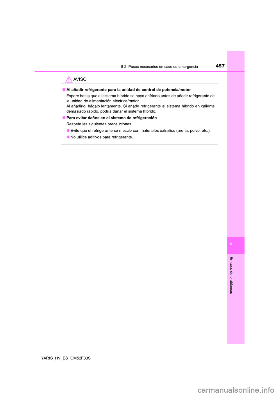 TOYOTA YARIS HYBRID 2015 Manual del propietario (in Spanish) 4578-2. Pasos necesarios en caso de emergencia
8
En caso de problemas
YARIS_HV_ES_OM52F33S
AV I S O
■Al añadir refrigerante para la unidad de control de potencia/motor
Espere hasta que el sistema TOYOTA YARIS HYBRID 2015 Manual del propietario (in Spanish) 4578-2. Pasos necesarios en caso de emergencia
8
En caso de problemas
YARIS_HV_ES_OM52F33S
AV I S O
■Al añadir refrigerante para la unidad de control de potencia/motor
Espere hasta que el sistema
