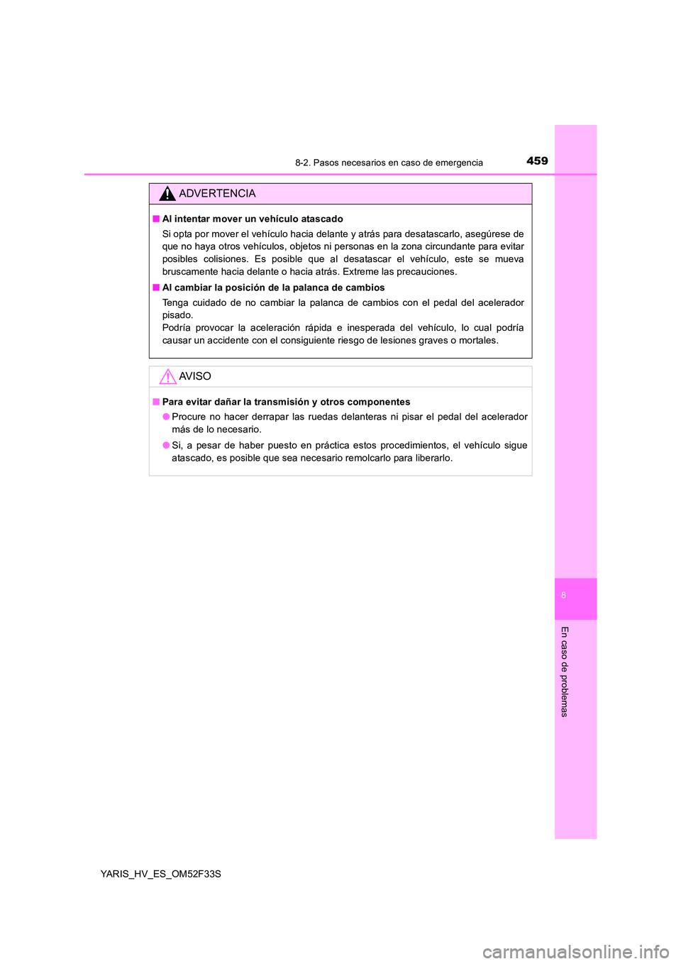 TOYOTA YARIS HYBRID 2015 Manual del propietario (in Spanish) 4598-2. Pasos necesarios en caso de emergencia
8
En caso de problemas
YARIS_HV_ES_OM52F33S
ADVERTENCIA
■Al intentar mover un vehículo atascado
Si opta por mover el vehículo hacia delante y atrás TOYOTA YARIS HYBRID 2015 Manual del propietario (in Spanish) 4598-2. Pasos necesarios en caso de emergencia
8
En caso de problemas
YARIS_HV_ES_OM52F33S
ADVERTENCIA
■Al intentar mover un vehículo atascado
Si opta por mover el vehículo hacia delante y atrás