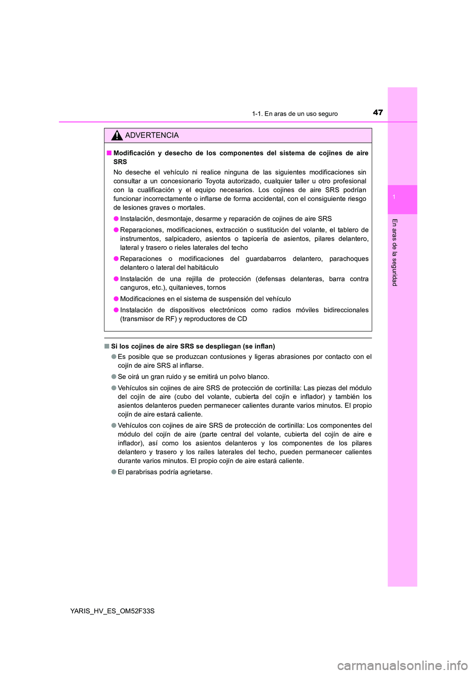 TOYOTA YARIS HYBRID 2015 Manual del propietario (in Spanish) 471-1. En aras de un uso seguro
1
En aras de la seguridad
YARIS_HV_ES_OM52F33S
■Si los cojines de aire SRS se despliegan (se inflan)
● Es posible que se produzcan contusiones y ligeras abrasiones TOYOTA YARIS HYBRID 2015 Manual del propietario (in Spanish) 471-1. En aras de un uso seguro
1
En aras de la seguridad
YARIS_HV_ES_OM52F33S
■Si los cojines de aire SRS se despliegan (se inflan)
● Es posible que se produzcan contusiones y ligeras abrasiones